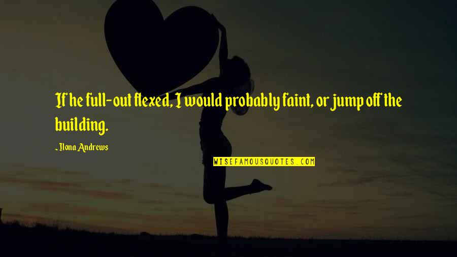 Jump Off Quotes By Ilona Andrews: If he full-out flexed, I would probably faint,