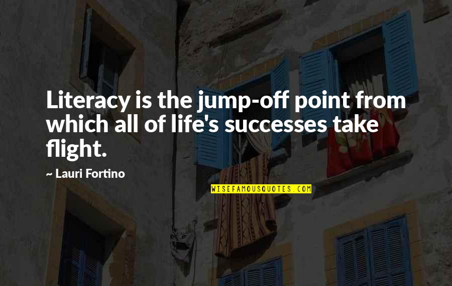 Jump Off Quotes By Lauri Fortino: Literacy is the jump-off point from which all