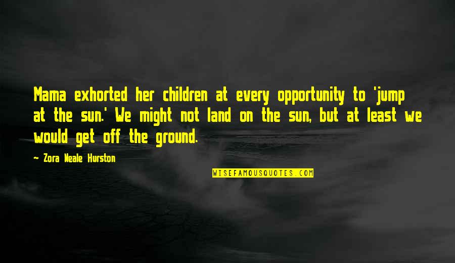 Jump Off Quotes By Zora Neale Hurston: Mama exhorted her children at every opportunity to