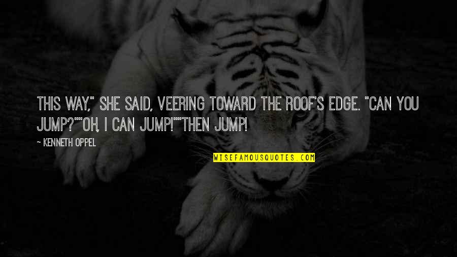 Jump Off The Edge Quotes By Kenneth Oppel: This way," she said, veering toward the roof's