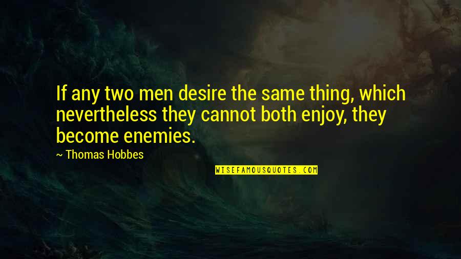 Jump Off The Edge Quotes By Thomas Hobbes: If any two men desire the same thing,