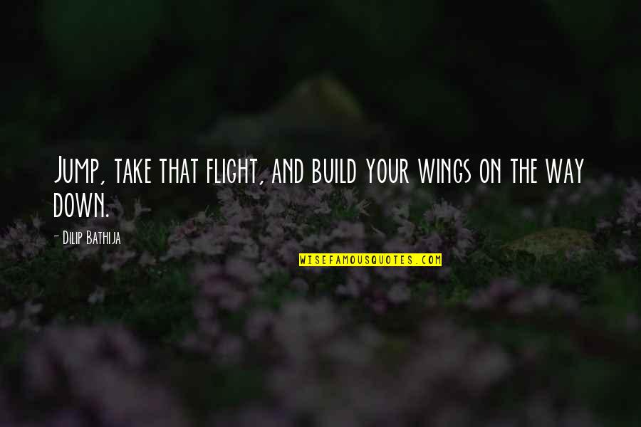 Jump Quotes And Quotes By Dilip Bathija: Jump, take that flight, and build your wings