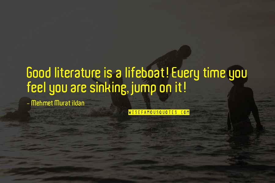 Jump Quotes And Quotes By Mehmet Murat Ildan: Good literature is a lifeboat! Every time you