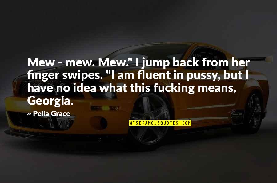 Jump Quotes And Quotes By Pella Grace: Mew - mew. Mew." I jump back from