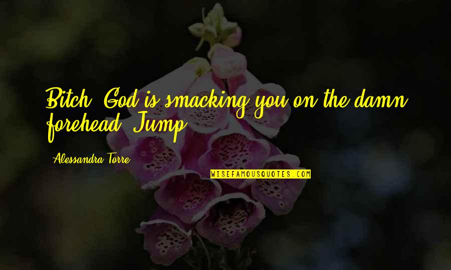 Jump Quotes By Alessandra Torre: Bitch, God is smacking you on the damn
