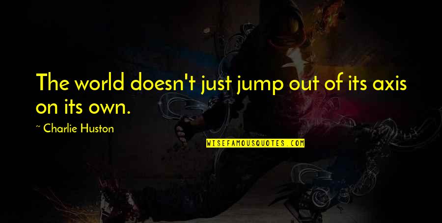 Jump Quotes By Charlie Huston: The world doesn't just jump out of its