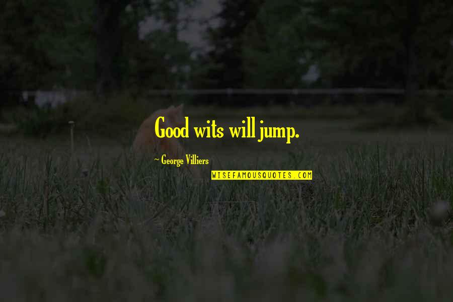 Jump Quotes By George Villiers: Good wits will jump.