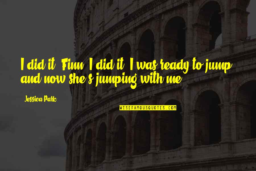 Jump Quotes By Jessica Park: I did it, Finn. I did it. I