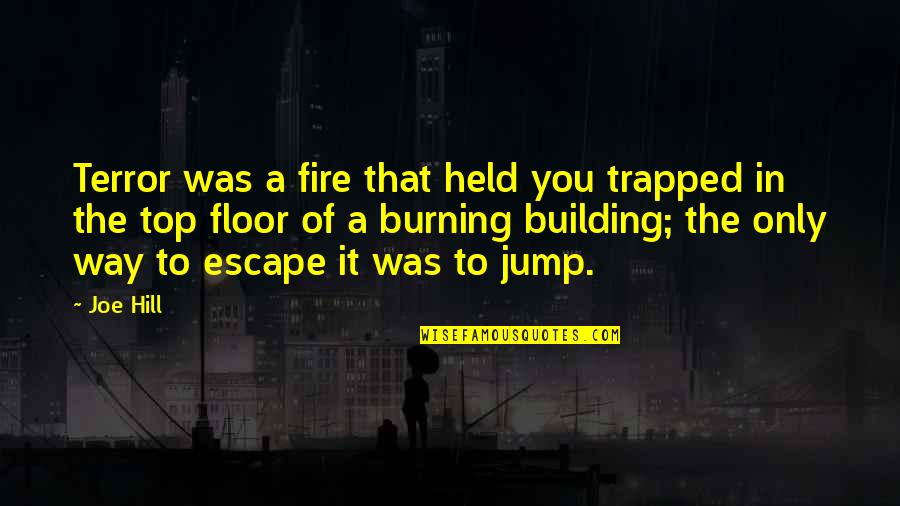 Jump Quotes By Joe Hill: Terror was a fire that held you trapped