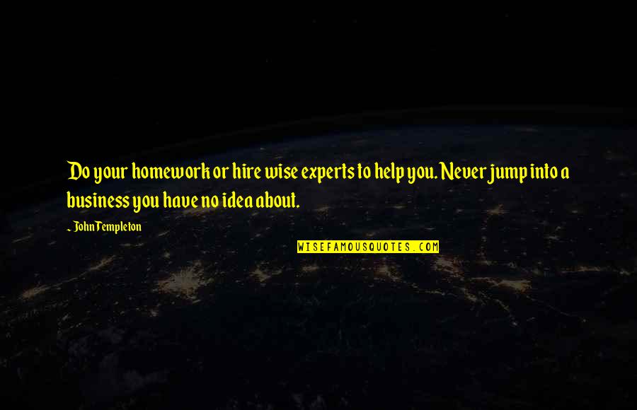 Jump Quotes By John Templeton: Do your homework or hire wise experts to