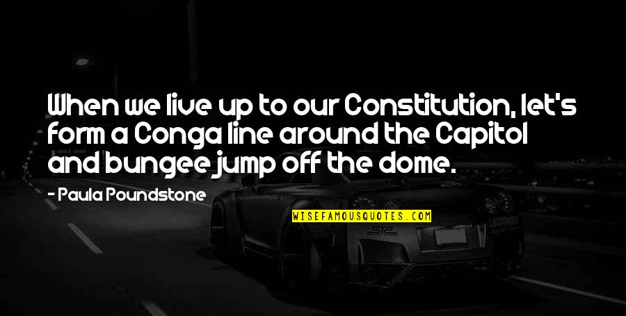 Jump Quotes By Paula Poundstone: When we live up to our Constitution, let's