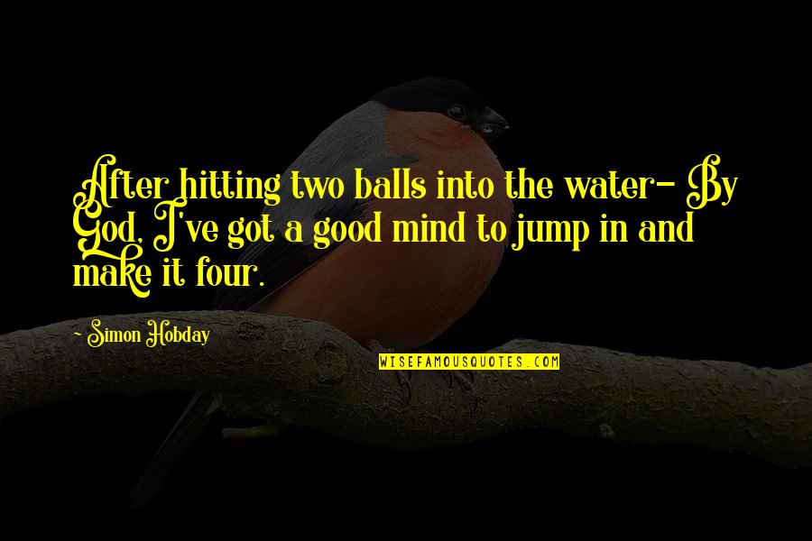 Jump Quotes By Simon Hobday: After hitting two balls into the water- By