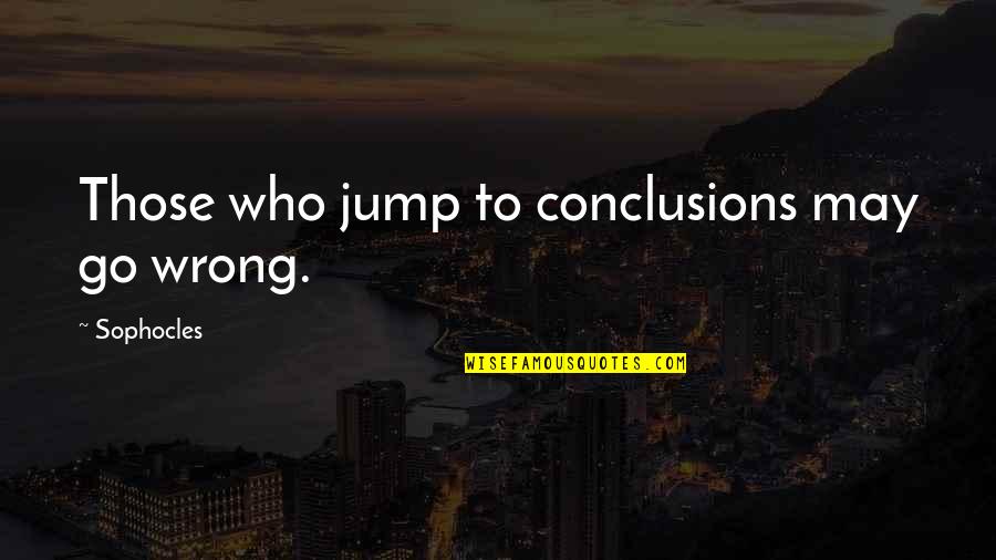 Jump Quotes By Sophocles: Those who jump to conclusions may go wrong.