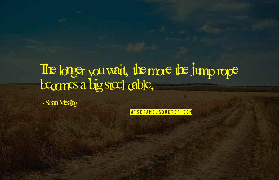 Jump Quotes By Susan Messing: The longer you wait, the more the jump