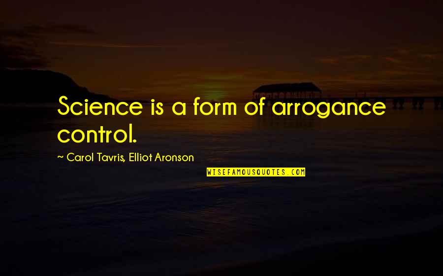 Jump Start Your Day Quotes By Carol Tavris, Elliot Aronson: Science is a form of arrogance control.