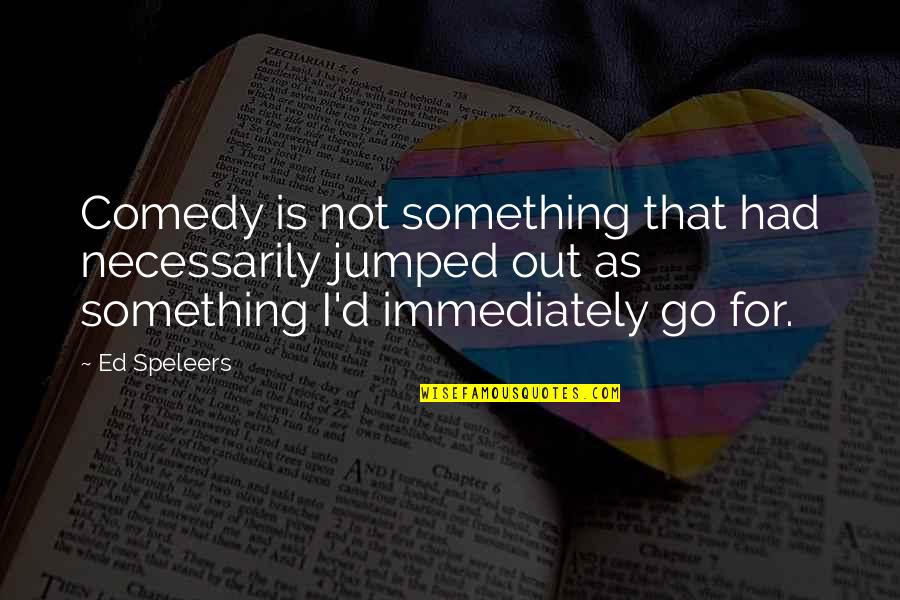 Jumped Quotes By Ed Speleers: Comedy is not something that had necessarily jumped