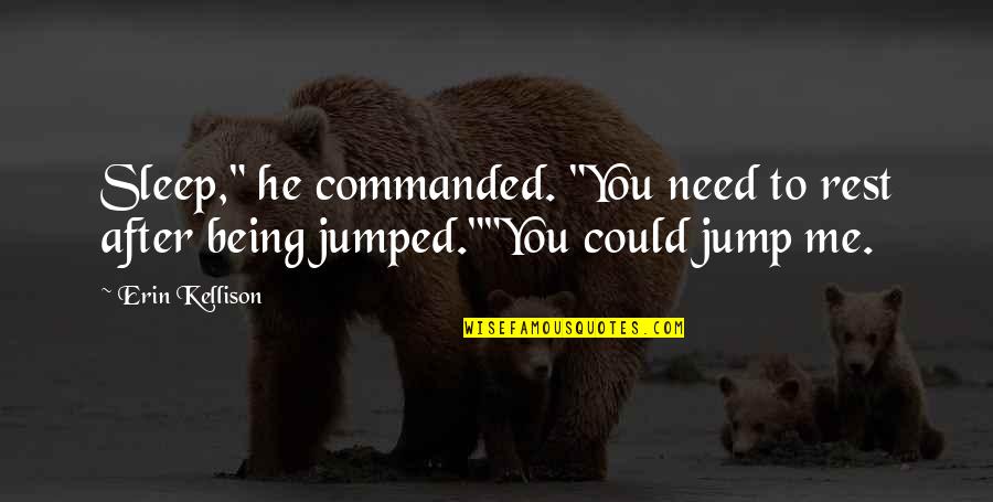 Jumped Quotes By Erin Kellison: Sleep," he commanded. "You need to rest after