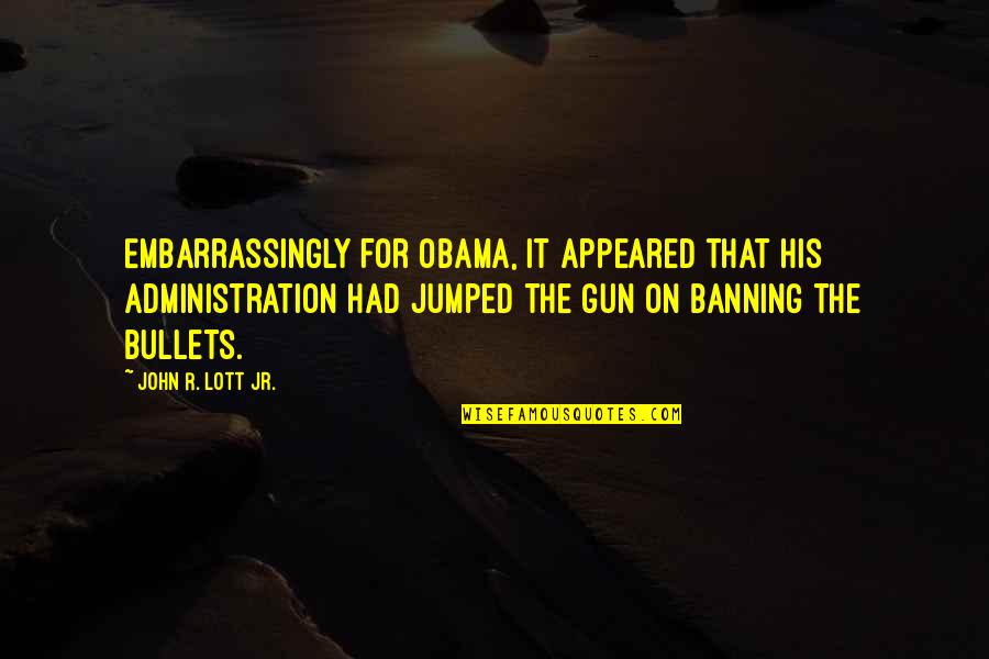 Jumped Quotes By John R. Lott Jr.: Embarrassingly for Obama, it appeared that his administration