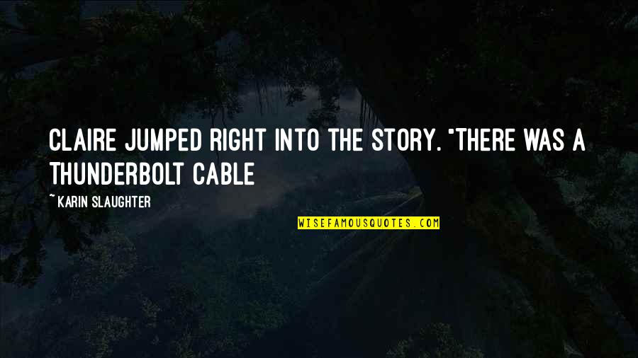 Jumped Quotes By Karin Slaughter: Claire jumped right into the story. "There was