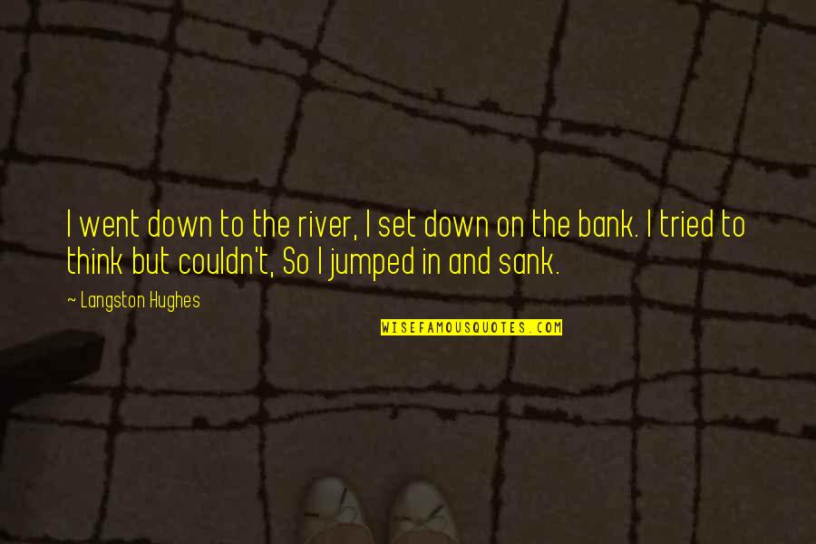 Jumped Quotes By Langston Hughes: I went down to the river, I set