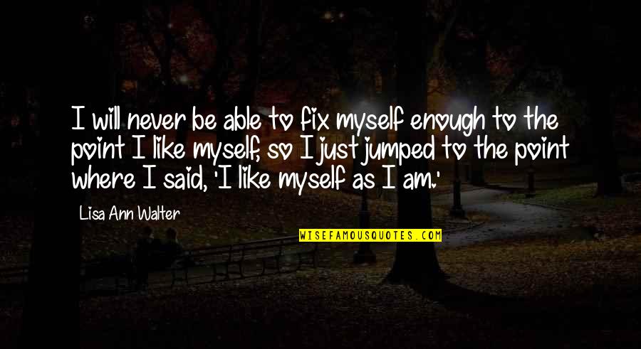 Jumped Quotes By Lisa Ann Walter: I will never be able to fix myself