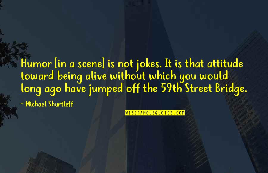 Jumped Quotes By Michael Shurtleff: Humor [in a scene] is not jokes. It
