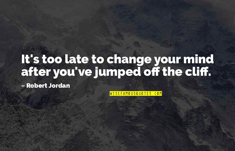 Jumped Quotes By Robert Jordan: It's too late to change your mind after
