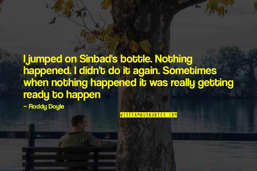 Jumped Quotes By Roddy Doyle: I jumped on Sinbad's bottle. Nothing happened. I