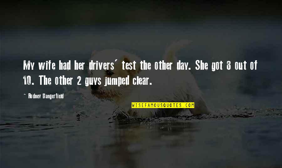 Jumped Quotes By Rodney Dangerfield: My wife had her drivers' test the other