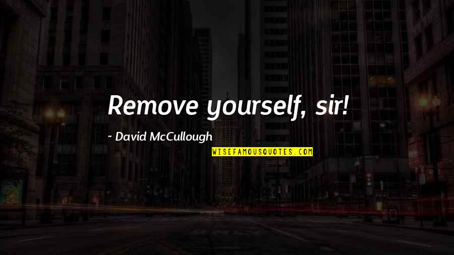Jumpers Movie Quotes By David McCullough: Remove yourself, sir! Jumpers Movie Quotes By David McCullough: Remove yourself, sir!