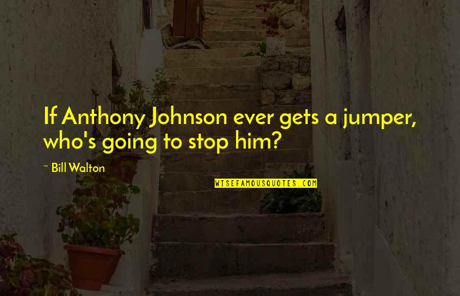 Jumpers Quotes By Bill Walton: If Anthony Johnson ever gets a jumper, who's