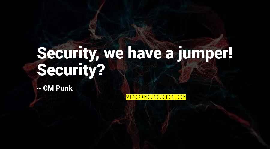 Jumpers Quotes By CM Punk: Security, we have a jumper! Security?