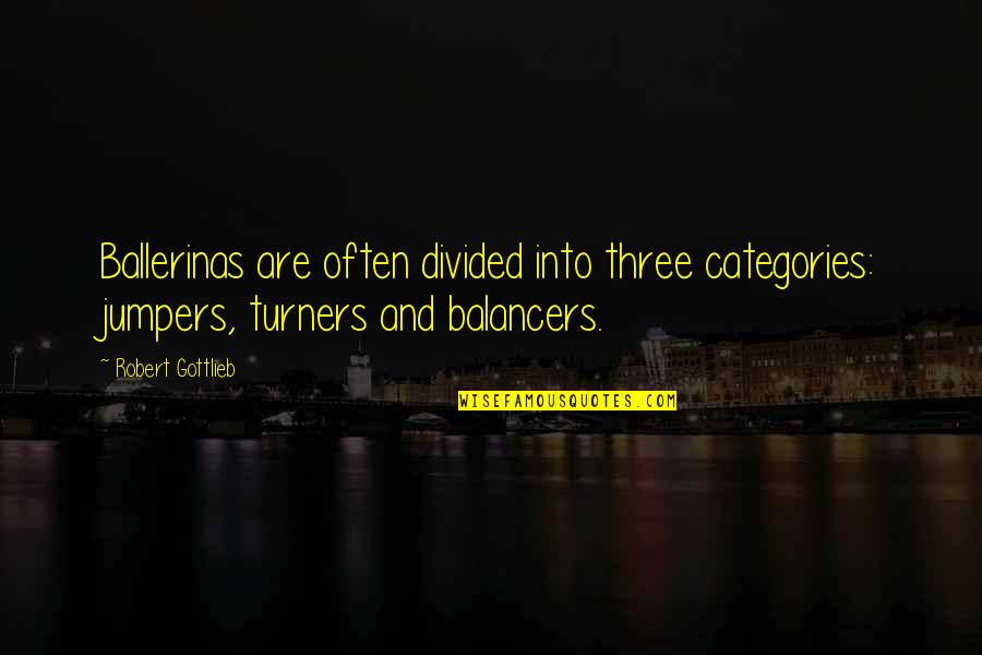 Jumpers Quotes By Robert Gottlieb: Ballerinas are often divided into three categories: jumpers,