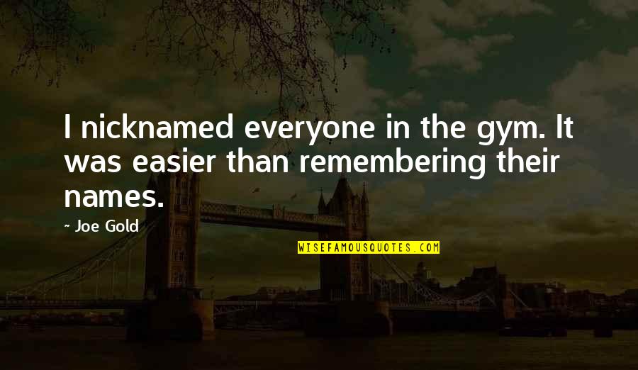 Jumpers Tom Stoppard Quotes By Joe Gold: I nicknamed everyone in the gym. It was