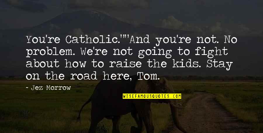 Jumpers With Cool Quotes By Jez Morrow: You're Catholic.""And you're not. No problem. We're not Jumpers With Cool Quotes By Jez Morrow: You're Catholic.""And you're not. No problem. We're not