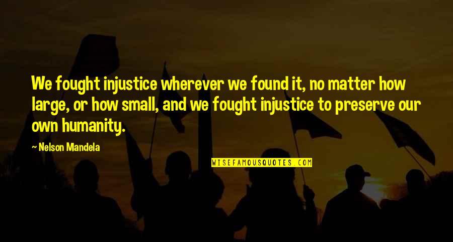 Jumpers With Cool Quotes By Nelson Mandela: We fought injustice wherever we found it, no Jumpers With Cool Quotes By Nelson Mandela: We fought injustice wherever we found it, no