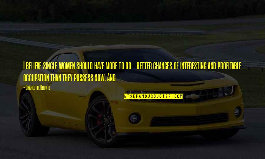 Jumpier Means Quotes By Charlotte Bronte: I believe single women should have more to