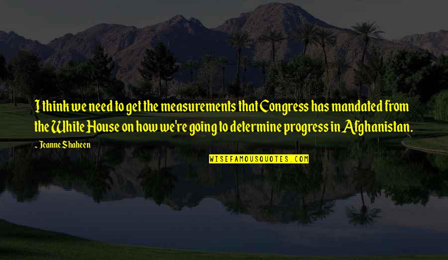 Jumpiest Quotes By Jeanne Shaheen: I think we need to get the measurements