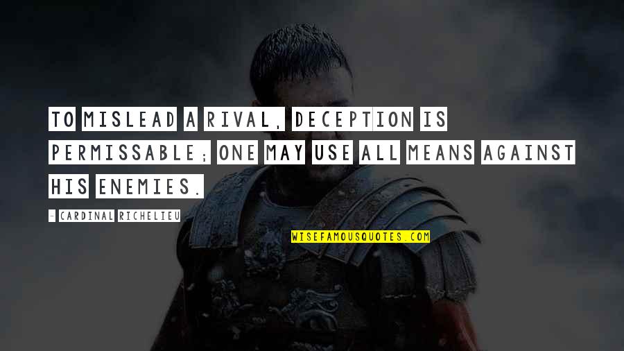 Jumpiest Scary Quotes By Cardinal Richelieu: To mislead a rival, deception is permissable; one Jumpiest Scary Quotes By Cardinal Richelieu: To mislead a rival, deception is permissable; one