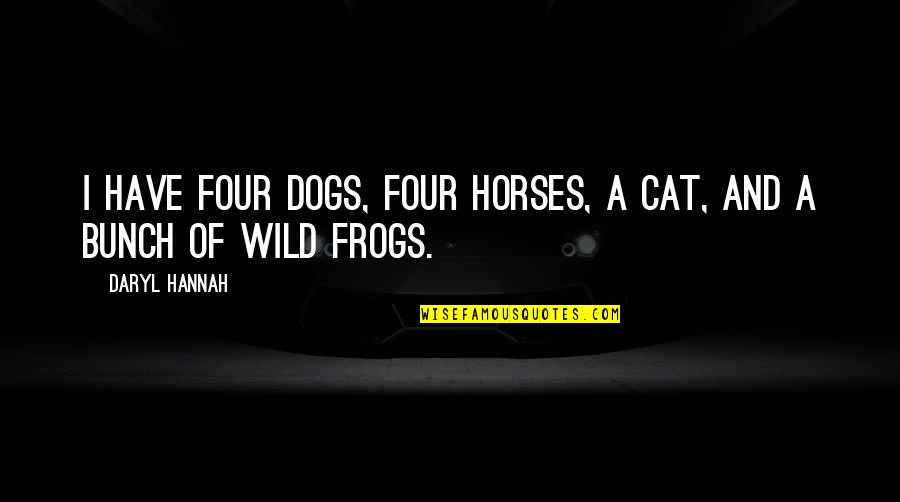 Jumpiest Scary Quotes By Daryl Hannah: I have four dogs, four horses, a cat,