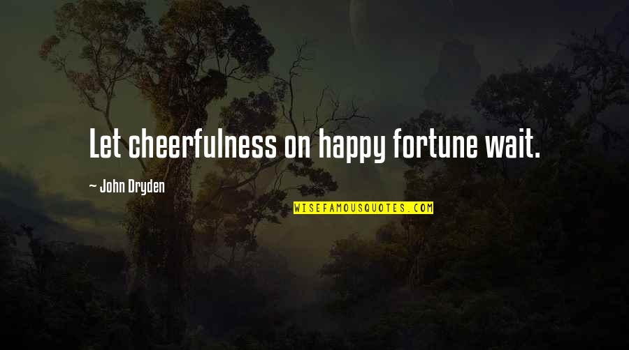 Jumpiest Scary Quotes By John Dryden: Let cheerfulness on happy fortune wait. Jumpiest Scary Quotes By John Dryden: Let cheerfulness on happy fortune wait.