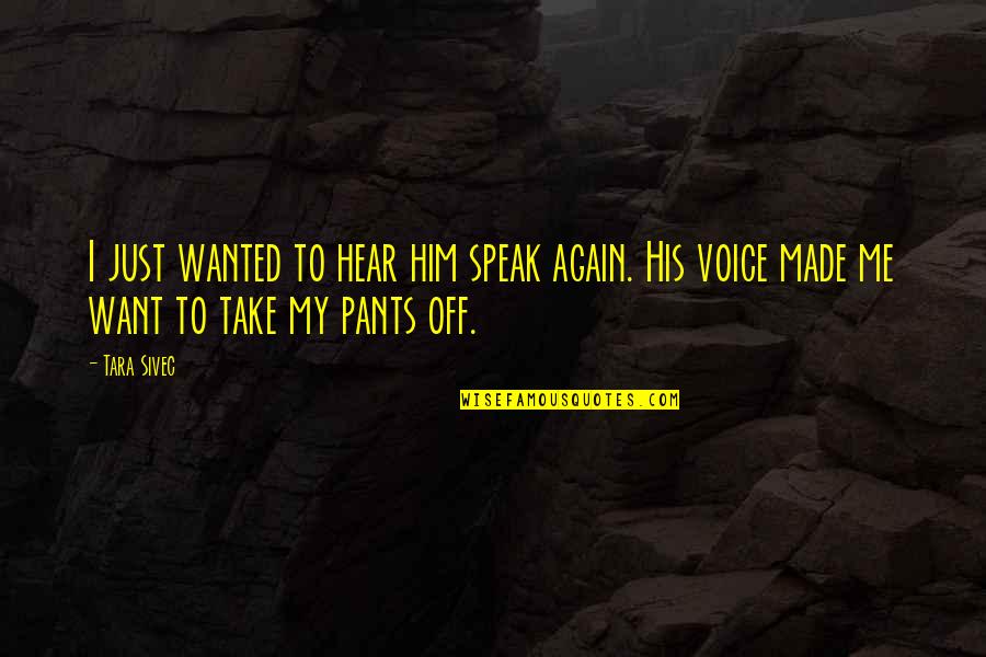 Jumpin Quotes By Tara Sivec: I just wanted to hear him speak again.