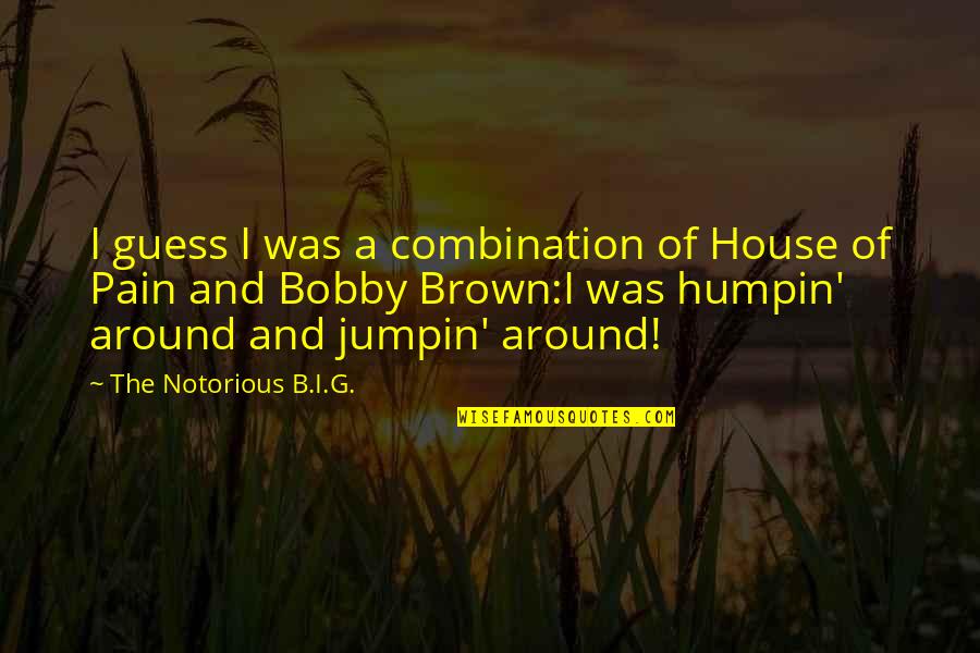 Jumpin Quotes By The Notorious B.I.G.: I guess I was a combination of House