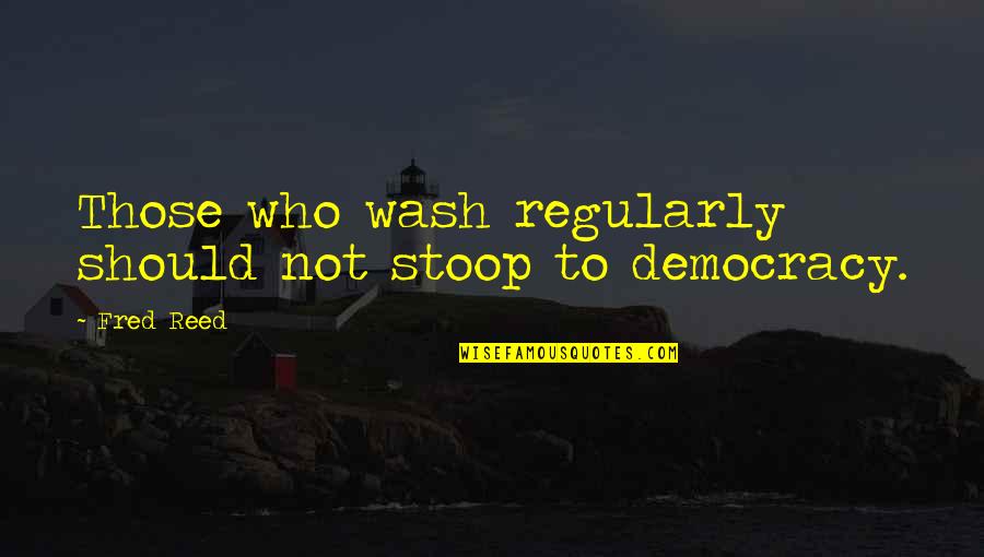 Jumpiness Quotes By Fred Reed: Those who wash regularly should not stoop to