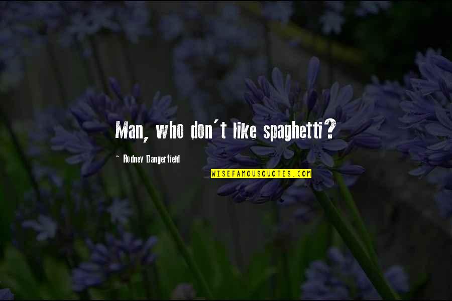 Jumping Horses Quotes By Rodney Dangerfield: Man, who don't like spaghetti? Jumping Horses Quotes By Rodney Dangerfield: Man, who don't like spaghetti?