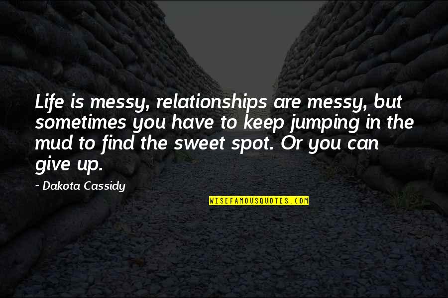 Jumping In And Out Of Relationships Quotes By Dakota Cassidy: Life is messy, relationships are messy, but sometimes