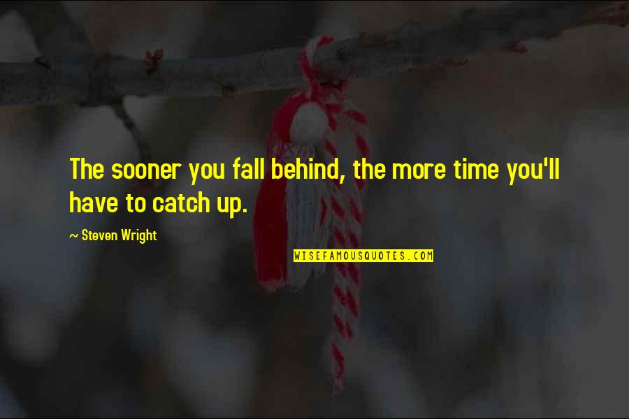 Jumping Into 2021 Quotes By Steven Wright: The sooner you fall behind, the more time