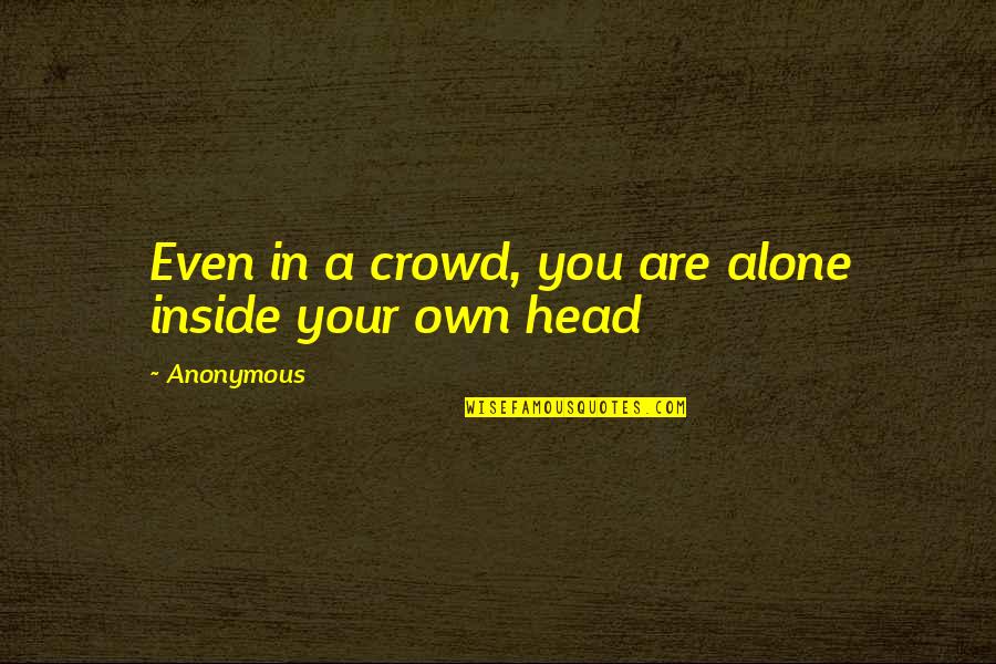 Jumping Into A Relationship Too Fast Quotes By Anonymous: Even in a crowd, you are alone inside