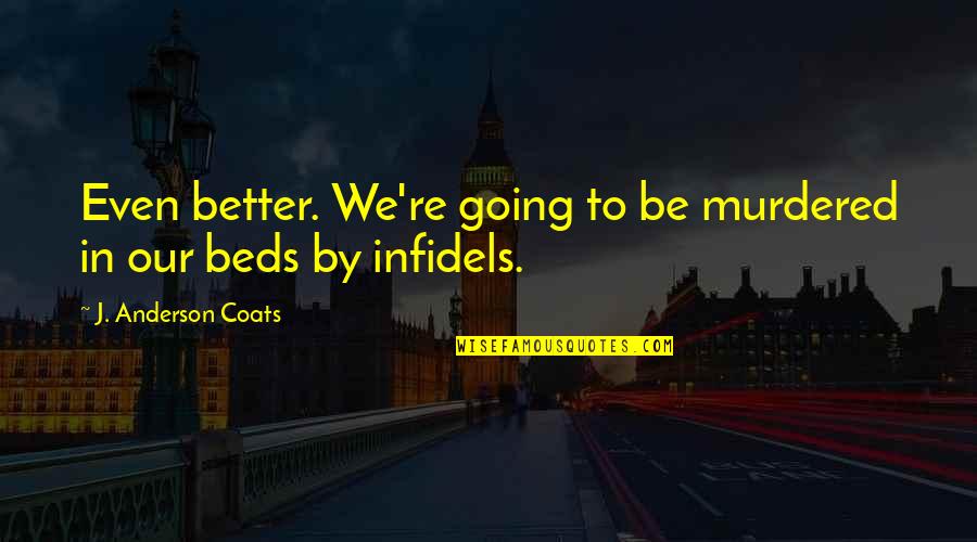 Jumping Into Cold Water Quotes By J. Anderson Coats: Even better. We're going to be murdered in