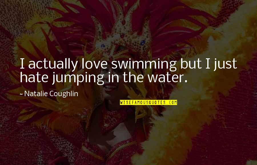 Jumping Into Love Quotes By Natalie Coughlin: I actually love swimming but I just hate Jumping Into Love Quotes By Natalie Coughlin: I actually love swimming but I just hate